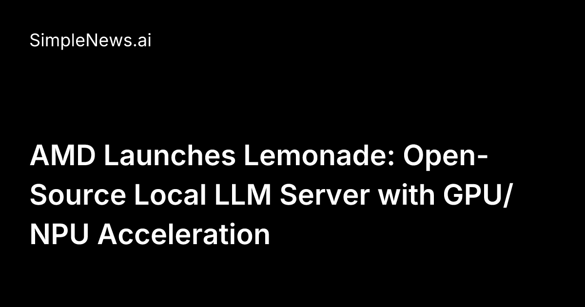 AMD Launches Lemonade: Open-Source Local LLM Server with GPU/NPU ...