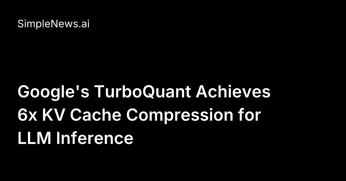 Google's TurboQuant Achieves 6x KV Cache Compression for LLM Inference ...