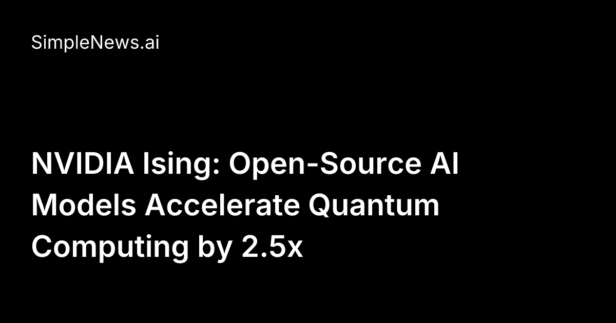 NVIDIA Ising: Open-Source AI Models Accelerate Quantum Computing by 2 ...